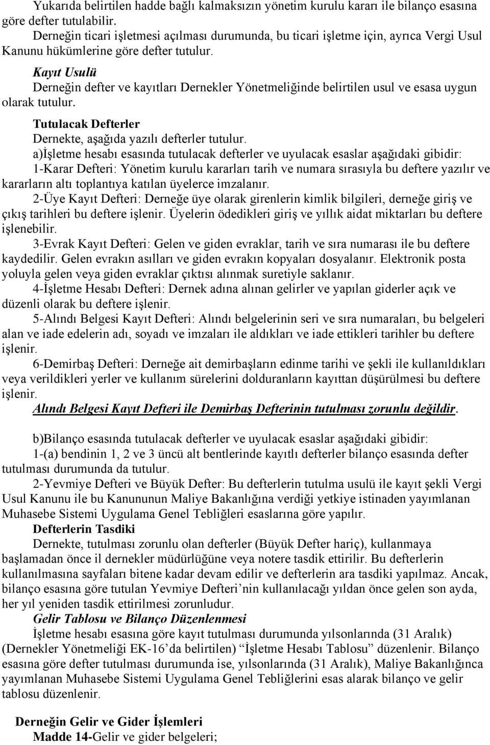 Kayıt Usulü Derneğin defter ve kayıtları Dernekler Yönetmeliğinde belirtilen usul ve esasa uygun olarak tutulur. Tutulacak Defterler Dernekte, aşağıda yazılı defterler tutulur.