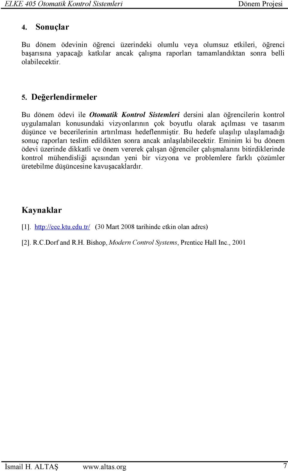 becerilerinin artırılması hedeflenmiştir. Bu hedefe ulaşılıp ulaşılamadığı sonuç raporları teslim edildikten sonra ancak anlaşılabilecektir.