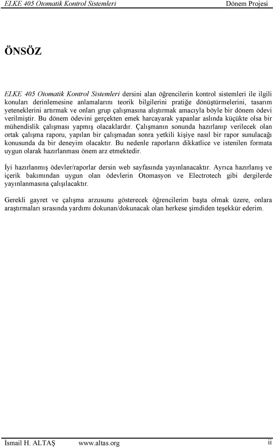 Bu dönem ödevini gerçekten emek harcayarak yapanlar aslında küçükte olsa bir mühendislik çalışması yapmış olacaklardır.