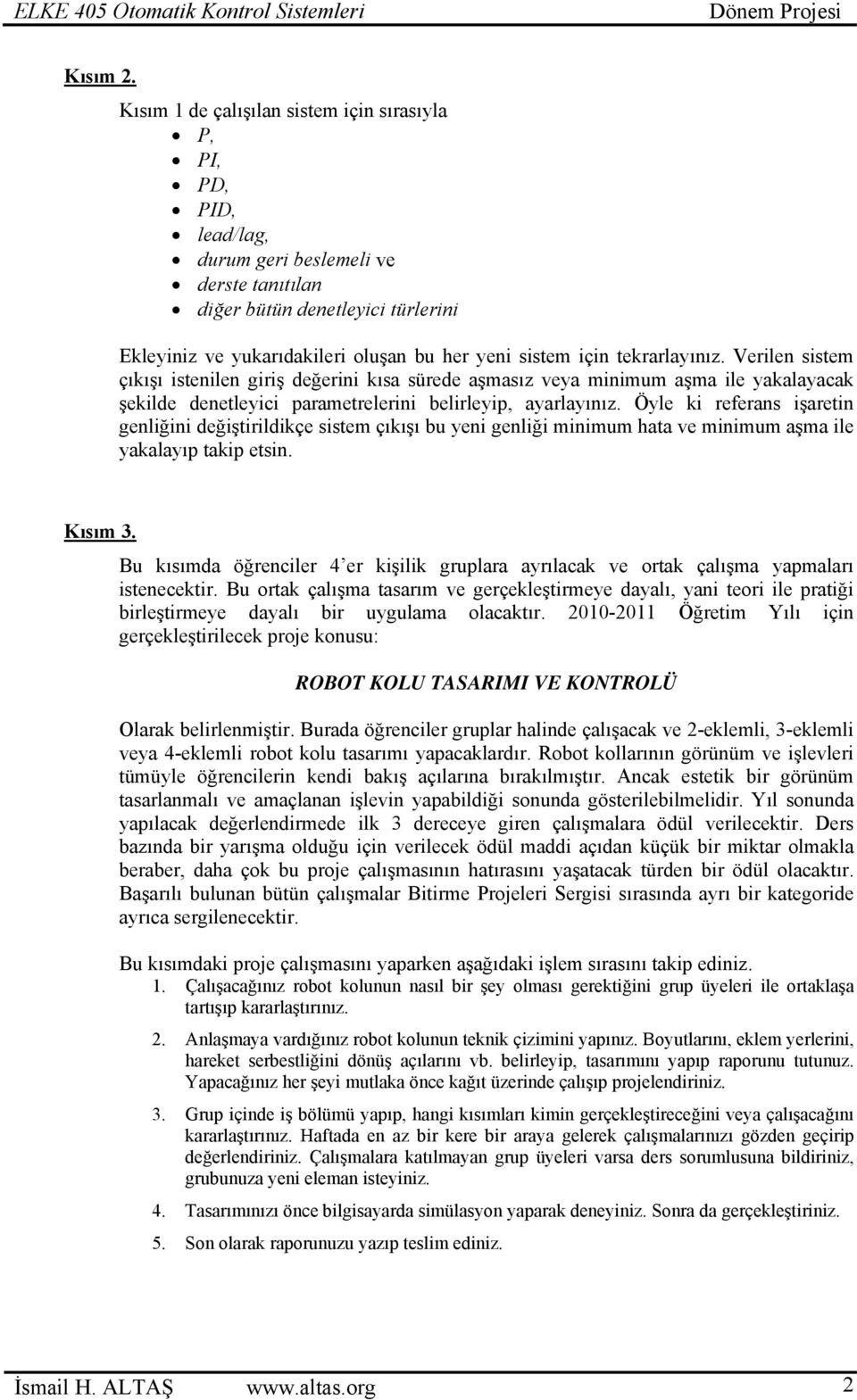 için tekrarlayınız. Verilen sistem çıkışı istenilen giriş değerini kısa sürede aşmasız veya minimum aşma ile yakalayacak şekilde denetleyici parametrelerini belirleyip, ayarlayınız.