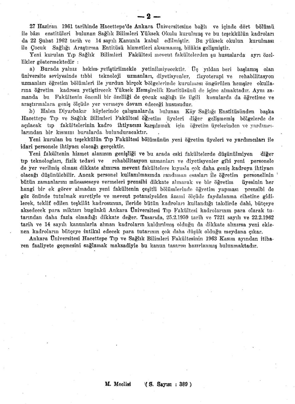 Yeni kurulan Tıp Sağlık Bilimleri Fakültesi mevcut fakültelerden şu hususlarda ayrı özellikler göstermektedir : a) Burada yalnız hekim- yetiştirilmekle yetinilmiyecektir.