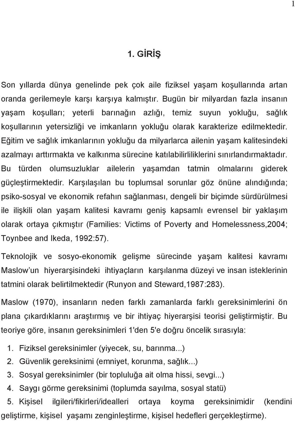 E itim ve sa l k imkanlar n n yoklu u da milyarlarca ailenin ya am kalitesindeki azalmay artt rmakta ve kalk nma sürecine kat labilirliliklerini s n rland rmaktad r.