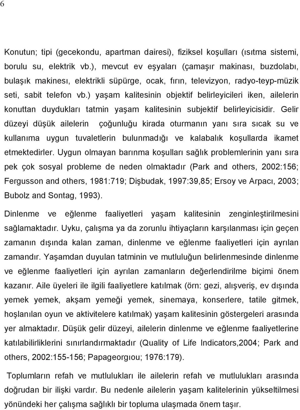 ) ya am kalitesinin objektif belirleyicileri iken, ailelerin konuttan duyduklar tatmin ya am kalitesinin subjektif belirleyicisidir.