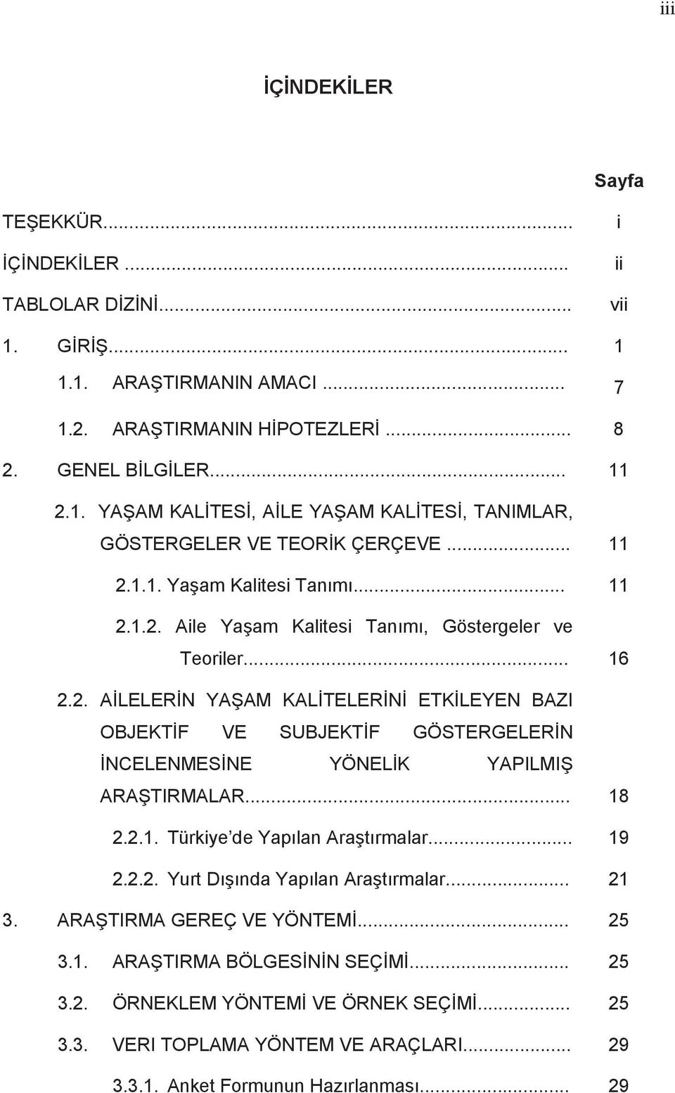 .. 18 2.2.1. Türkiye de Yap lan Ara t rmalar... 19 2.2.2. Yurt D nda Yap lan Ara t rmalar... 21 3. ARA TIRMA GEREÇ VE YÖNTEM... 25 3.1. ARA TIRMA BÖLGES N N SEÇ M... 25 3.2. ÖRNEKLEM YÖNTEM VE ÖRNEK SEÇ M.