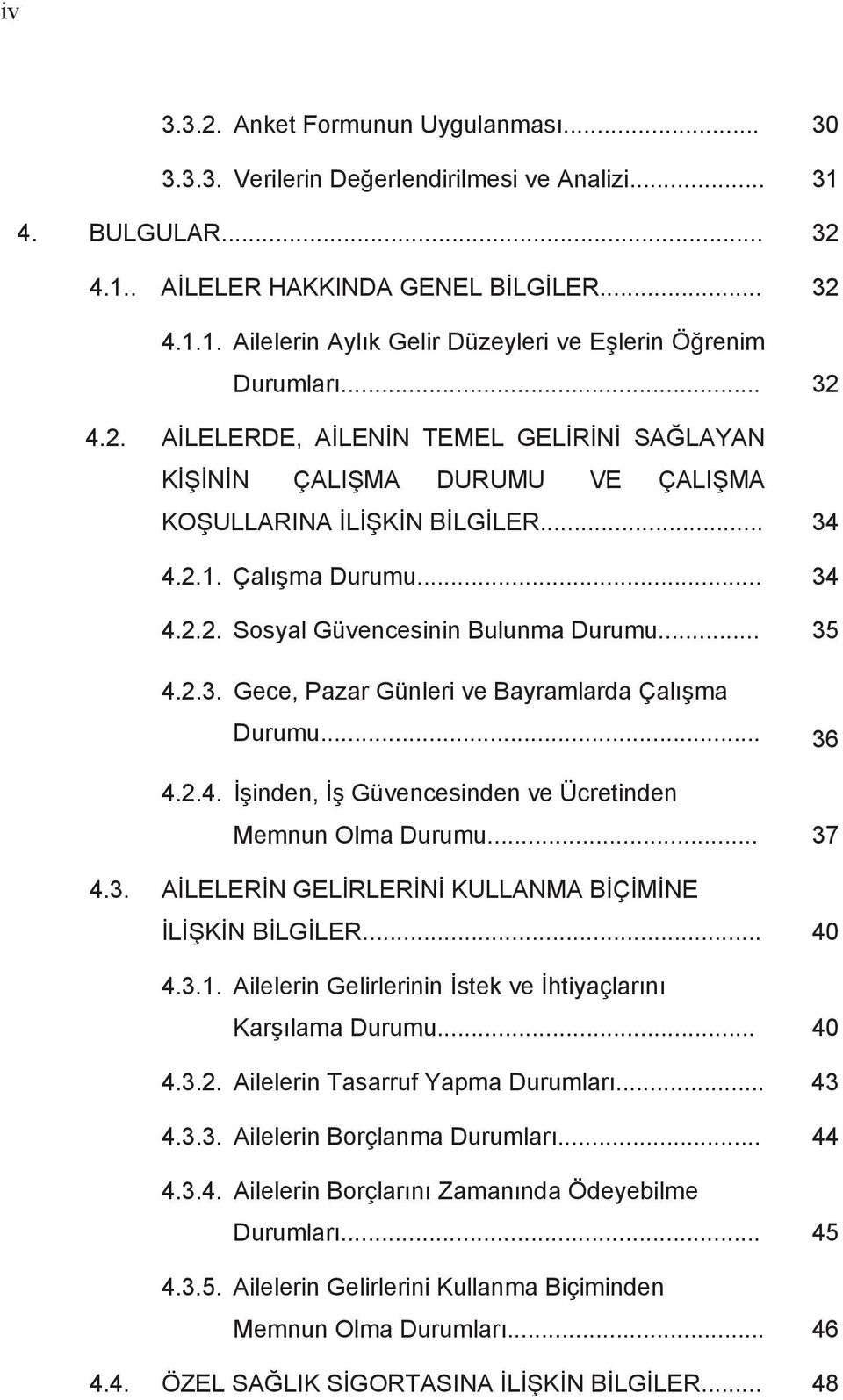 .. 36 4.2.4. inden, Güvencesinden ve Ücretinden Memnun Olma Durumu... 37 4.3. A LELER N GEL RLER N KULLANMA B Ç M NE L K N B LG LER... 40 4.3.1.