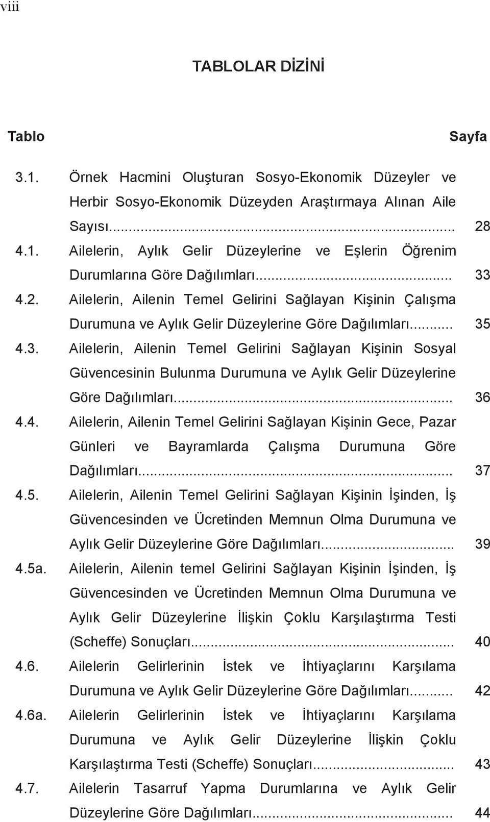 .. 36 4.4. Ailelerin, Ailenin Temel Gelirini Sa layan Ki inin Gece, Pazar Günleri ve Bayramlarda Çal ma Durumuna Göre Da l mlar... 37 4.5.