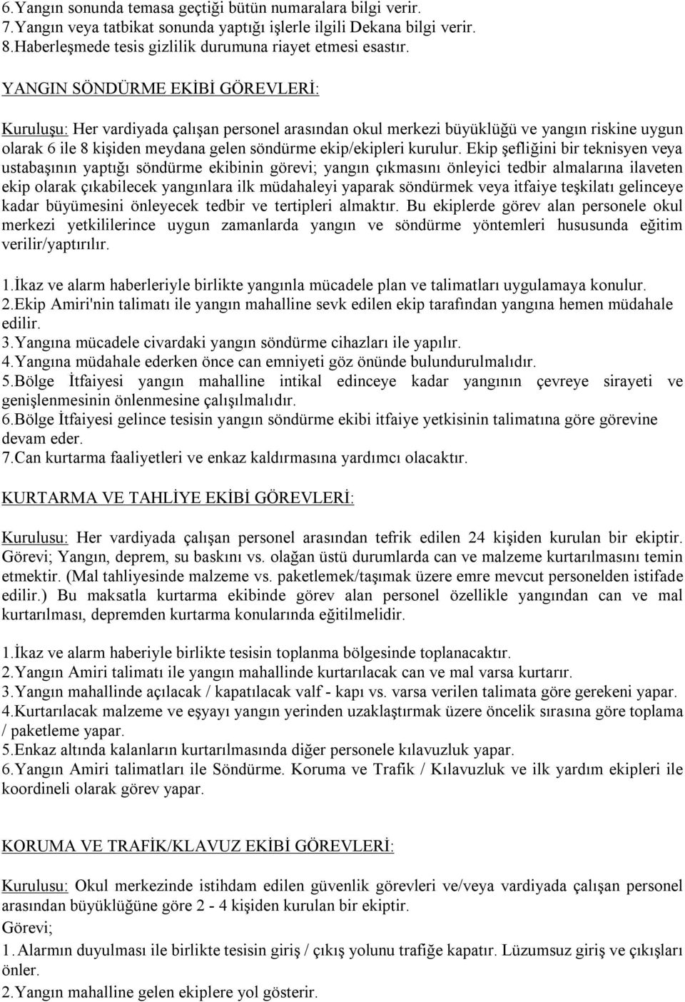 Ekip şefliğini bir teknisyen veya ustabaşının yaptığı söndürme ekibinin görevi; yangın çıkmasını önleyici tedbir almalarına ilaveten ekip olarak çıkabilecek yangınlara ilk müdahaleyi yaparak