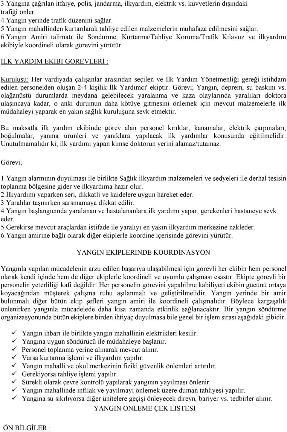 Yangın Amiri talimatı ile Söndürme, Kurtarma/Tahliye Koruma/Trafik Kılavuz ve ilkyardım ekibiyle koordineli olarak görevini yürütür.