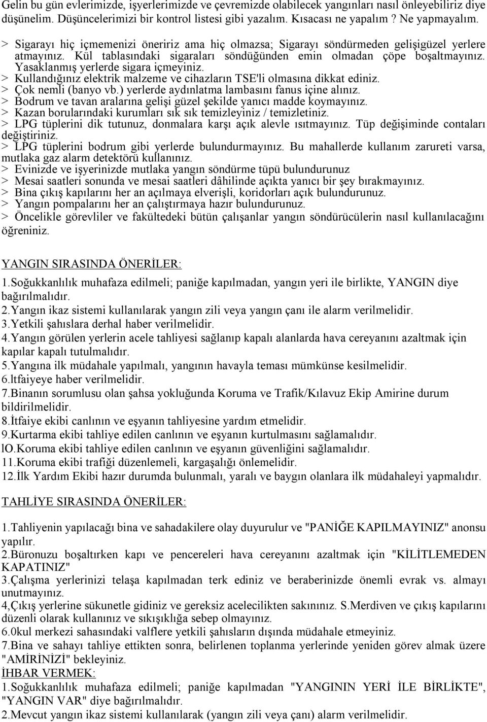 Yasaklanmış yerlerde sigara içmeyiniz. > Kullandığınız elektrik malzeme ve cihazların TSE'li olmasına dikkat ediniz. > Çok nemli (banyo vb.) yerlerde aydınlatma lambasını fanus içine alınız.