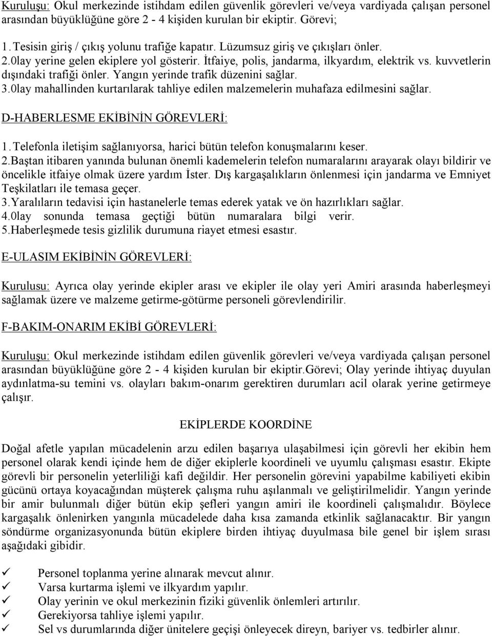 kuvvetlerin dışındaki trafiği önler. Yangın yerinde trafik düzenini sağlar. 3.0lay mahallinden kurtarılarak tahliye edilen malzemelerin muhafaza edilmesini sağlar. D-HABERLESME EKİBİNİN GÖREVLERİ: 1.