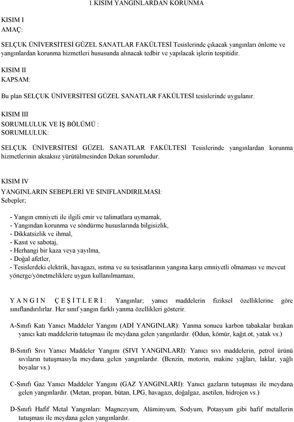 KISIM III SORUMLULUK VE İŞ BÖLÜMÜ : SORUMLULUK: SELÇUK ÜNİVERSİTESİ GÜZEL SANATLAR FAKÜLTESİ Tesislerinde yangınlardan korunma hizmetlerinin aksaksız yürütülmesinden Dekan sorumludur.