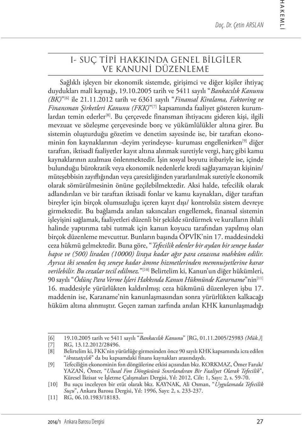 Bu çerçevede finansman ihtiyacını gideren kişi, ilgili mevzuat ve sözleşme çerçevesinde borç ve yükümlülükler altına girer.