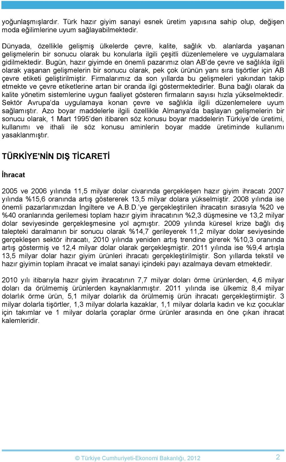 Bugün, hazır giyimde en önemli pazarımız olan AB de çevre ve sağlıkla ilgili olarak yaşanan gelişmelerin bir sonucu olarak, pek çok ürünün yanı sıra tişörtler için AB çevre etiketi geliştirilmiştir.