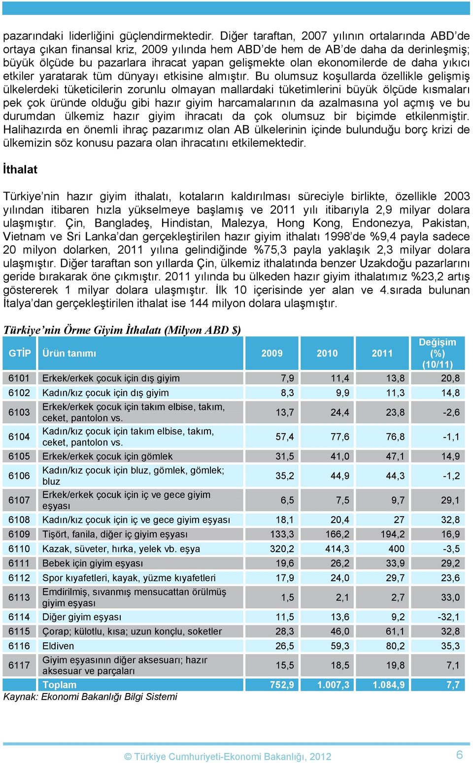 ekonomilerde de daha yıkıcı etkiler yaratarak tüm dünyayı etkisine almıştır.