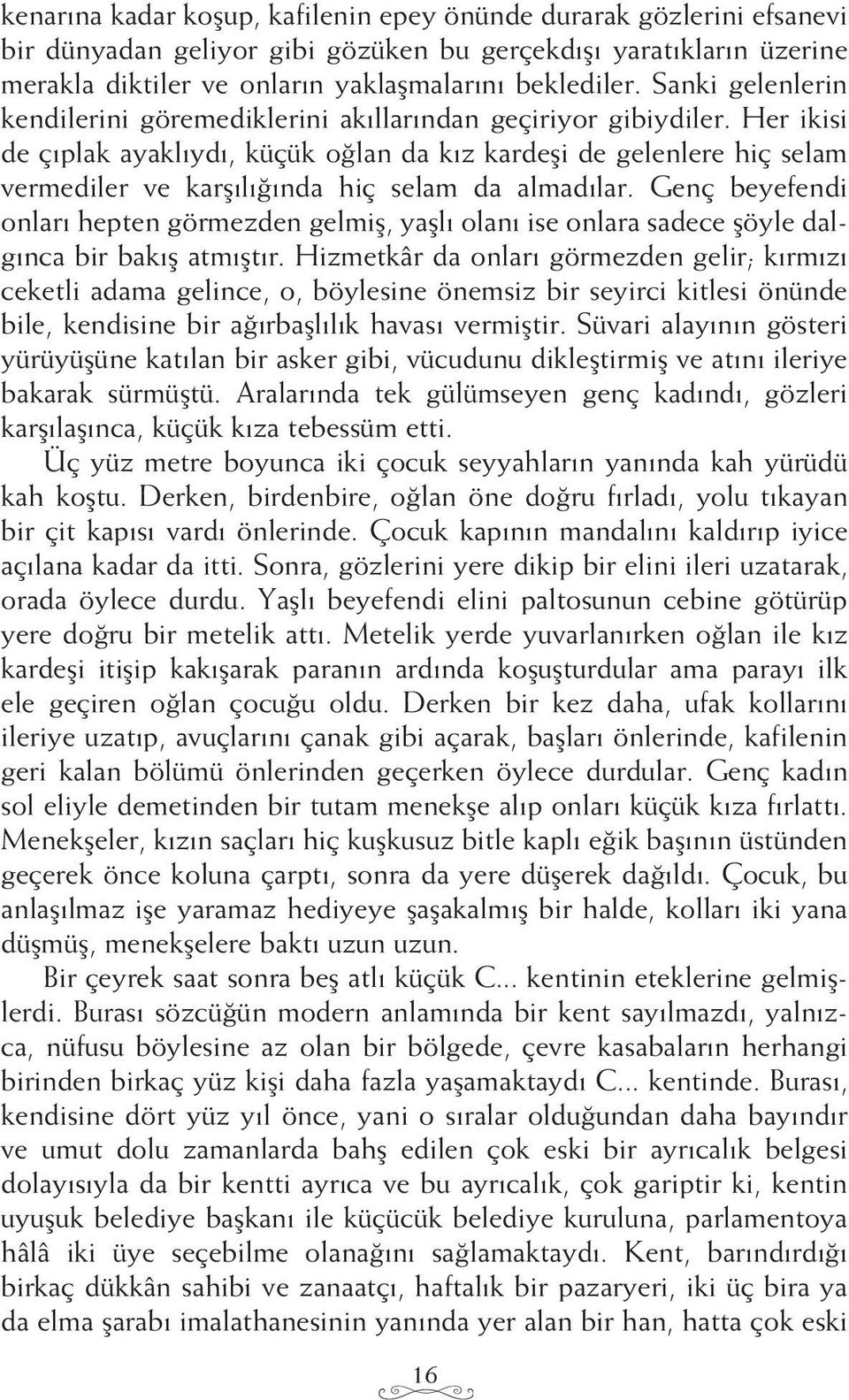 Her ikisi de çıplak ayaklıydı, küçük oğlan da kız kardeşi de gelenlere hiç selam vermediler ve karşılığında hiç selam da almadılar.