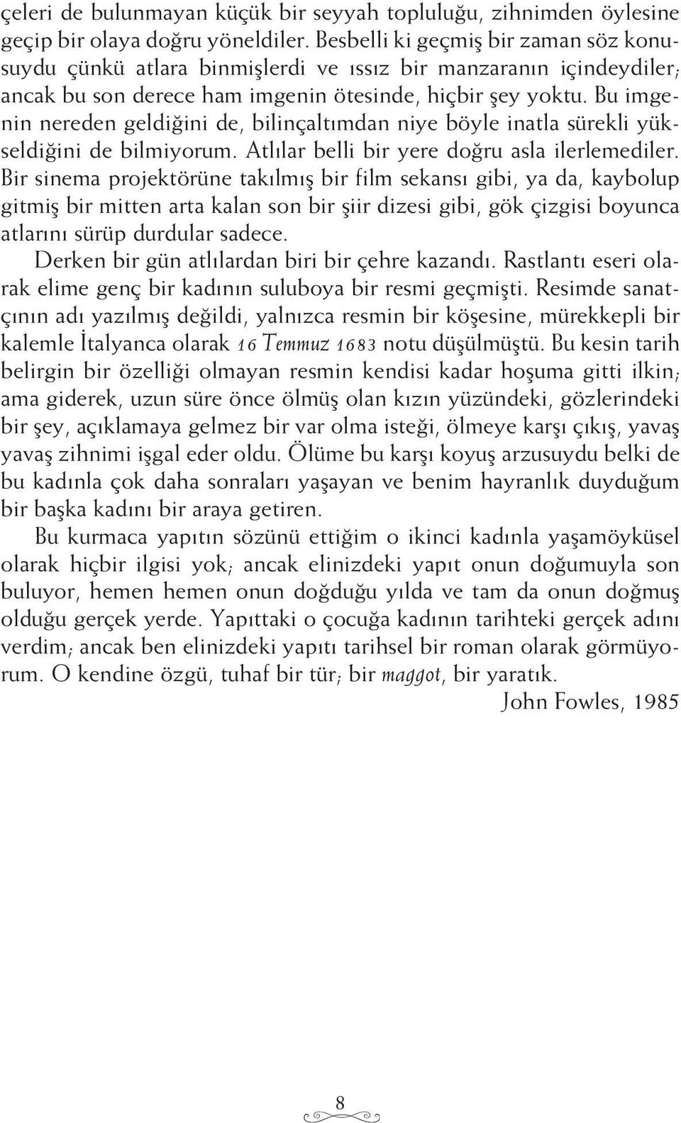 Bu imgenin nereden geldiğini de, bilinçaltımdan niye böyle inatla sürekli yükseldiğini de bilmiyorum. Atlılar belli bir yere doğru asla ilerlemediler.