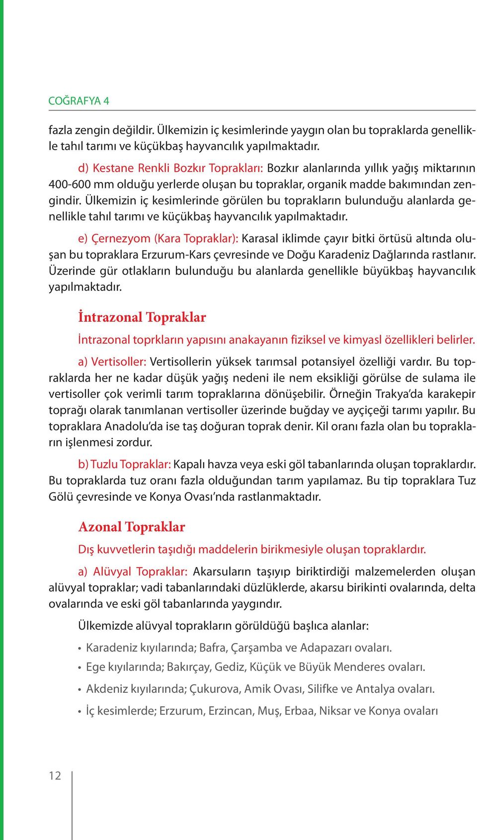 Ülkemizin iç kesimlerinde görülen bu toprakların bulunduğu alanlarda genellikle tahıl tarımı ve küçükbaş hayvancılık yapılmaktadır.