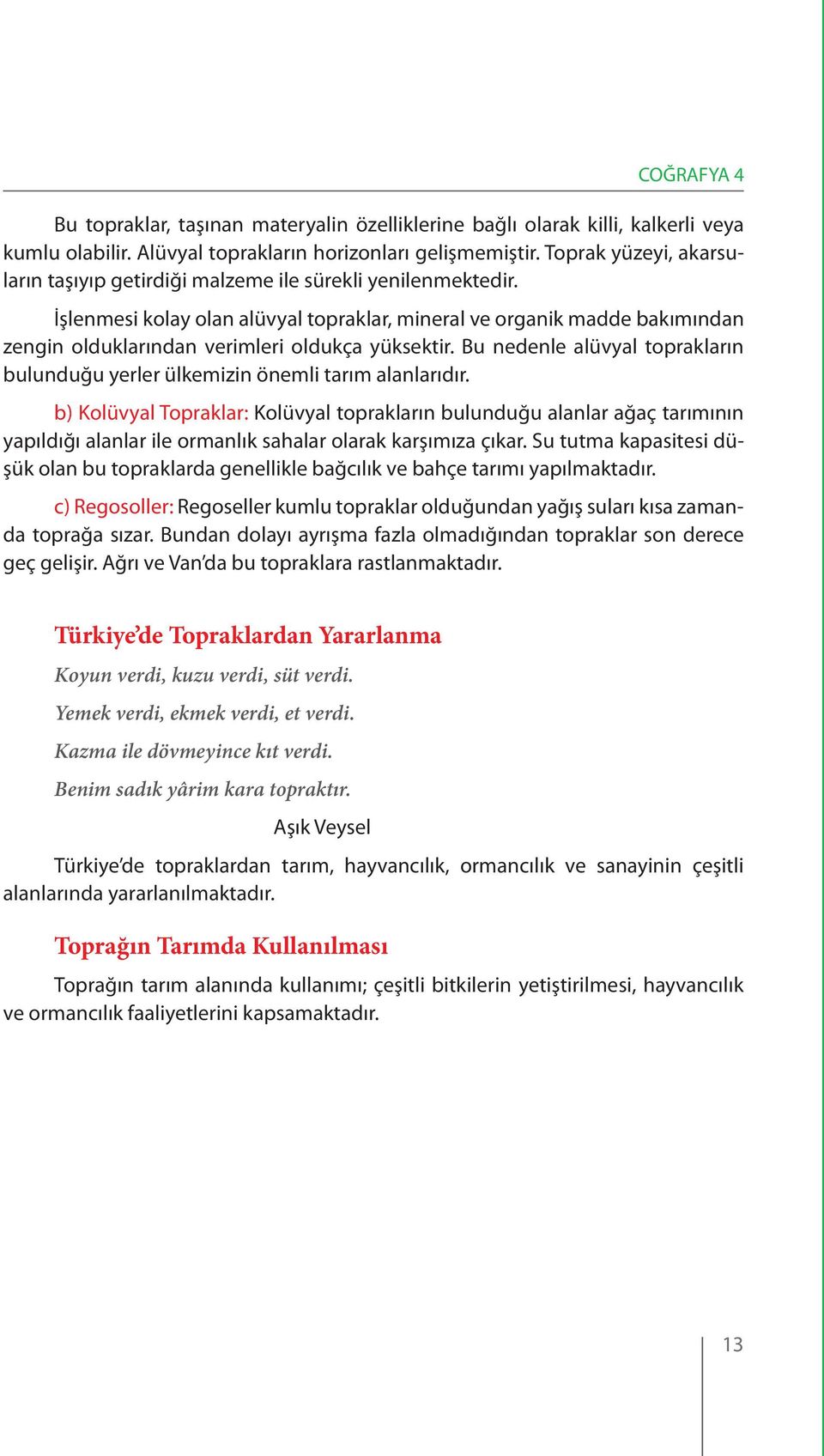 İşlenmesi kolay olan alüvyal topraklar, mineral ve organik madde bakımından zengin olduklarından verimleri oldukça yüksektir.