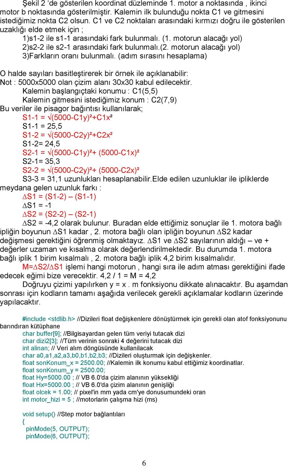 motorun alacağı yol) 3)Farkların oranı bulunmalı. (adım sırasını hesaplama) O halde sayıları basitleştirerek bir örnek ile açıklanabilir: Not : 5000x5000 olan çizim alanı 30x30 kabul edilecektir.