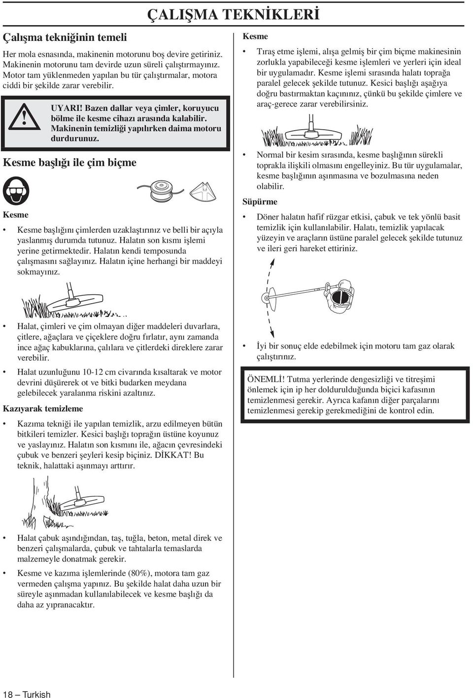 Makinenin temizli i yapılırken daima motoru durdurunuz. Kesme bafllı ı ile çim biçme Kesme Kesme bafllı ını çimlerden uzaklafltırınız ve belli bir açıyla yaslanmıfl durumda tutunuz.