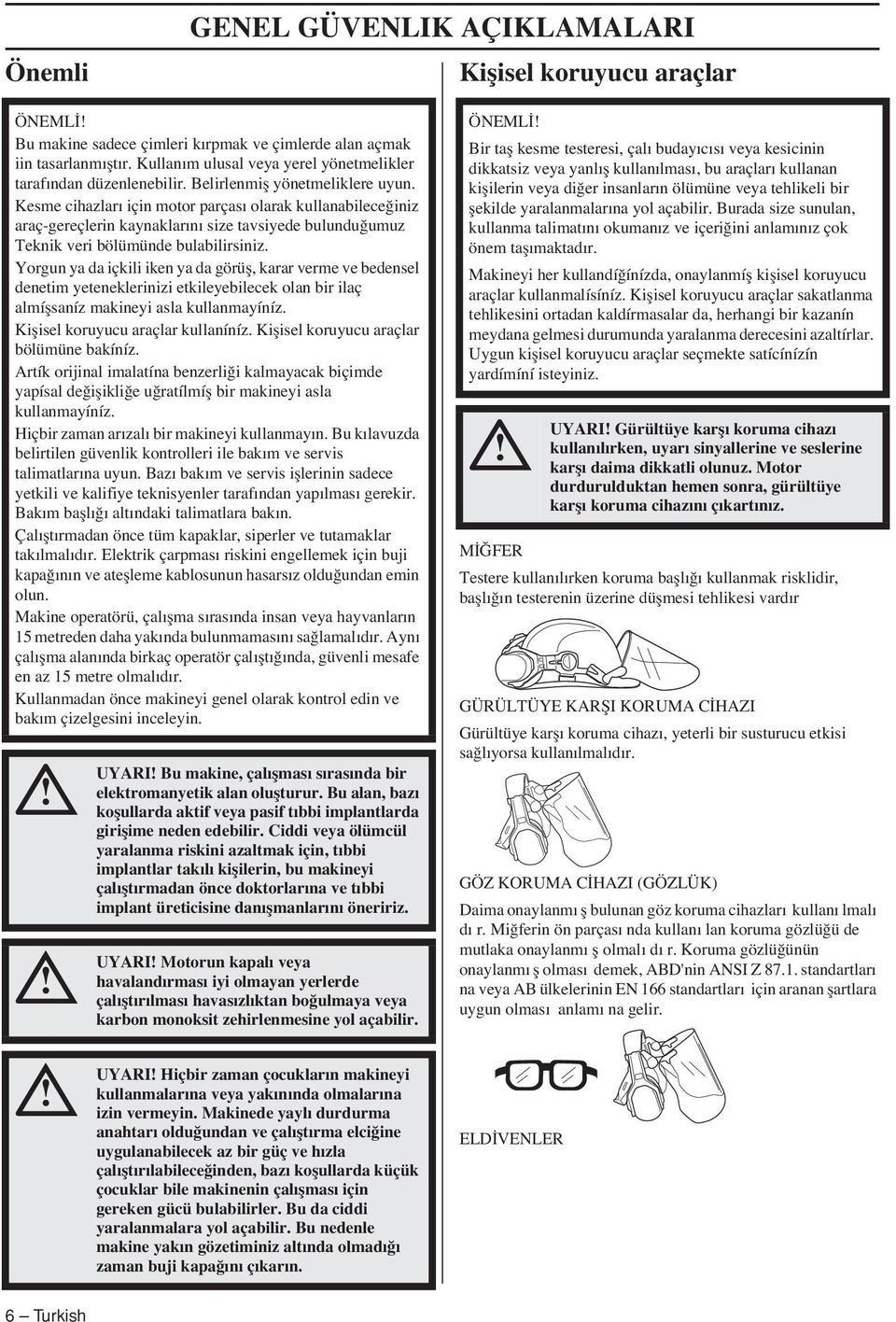 Kesme cihazları için motor parçası olarak kullanabilece iniz araç-gereçlerin kaynaklarını size tavsiyede bulundu umuz Teknik veri bölümünde bulabilirsiniz.