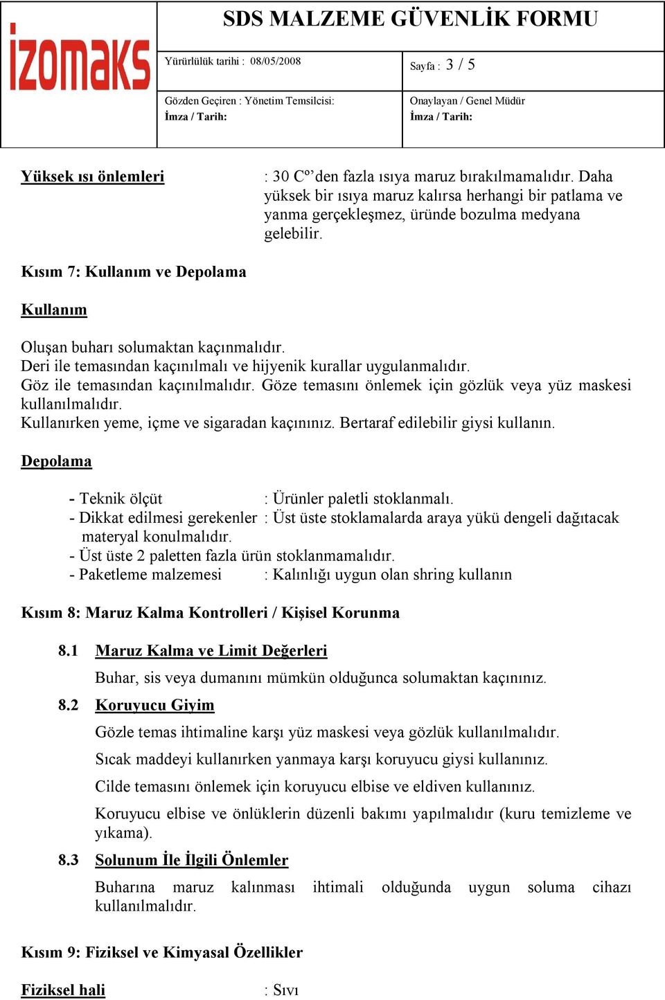 Göze temasını önlemek için gözlük veya yüz maskesi kullanılmalıdır. Kullanırken yeme, içme ve sigaradan kaçınınız. Bertaraf edilebilir giysi kullanın.