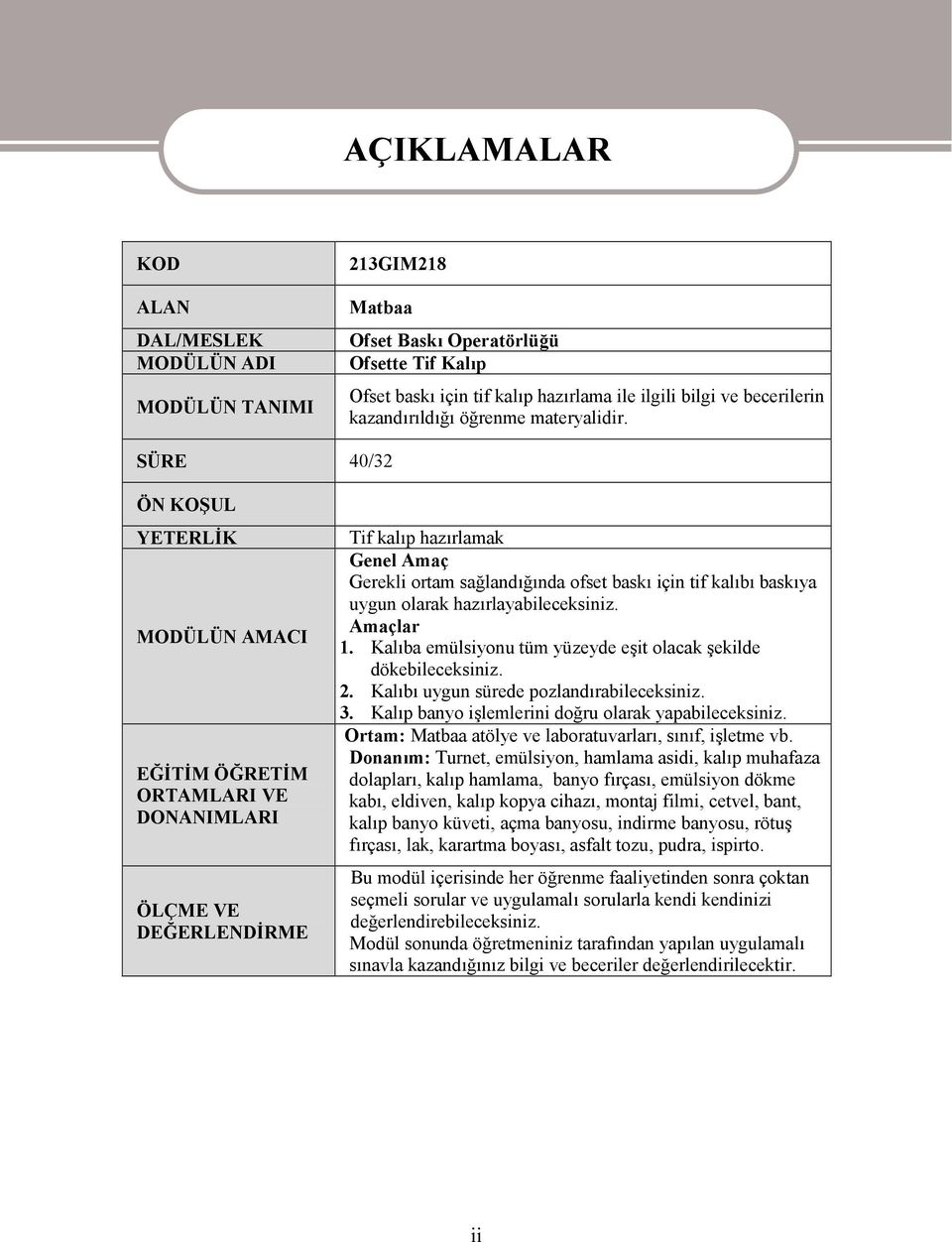 SÜRE 40/32 ÖN KOŞUL YETERLİK MODÜLÜN AMACI EĞİTİM ÖĞRETİM ORTAMLARI VE DONANIMLARI ÖLÇME VE DEĞERLENDİRME Tif kalıp hazırlamak Genel Amaç Gerekli ortam sağlandığında ofset baskı için tif kalıbı