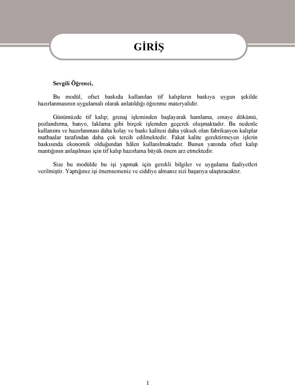 Bu nedenle kullanımı ve hazırlanması daha kolay ve baskı kalitesi daha yüksek olan fabrikasyon kalıplar matbaalar tarafından daha çok tercih edilmektedir.