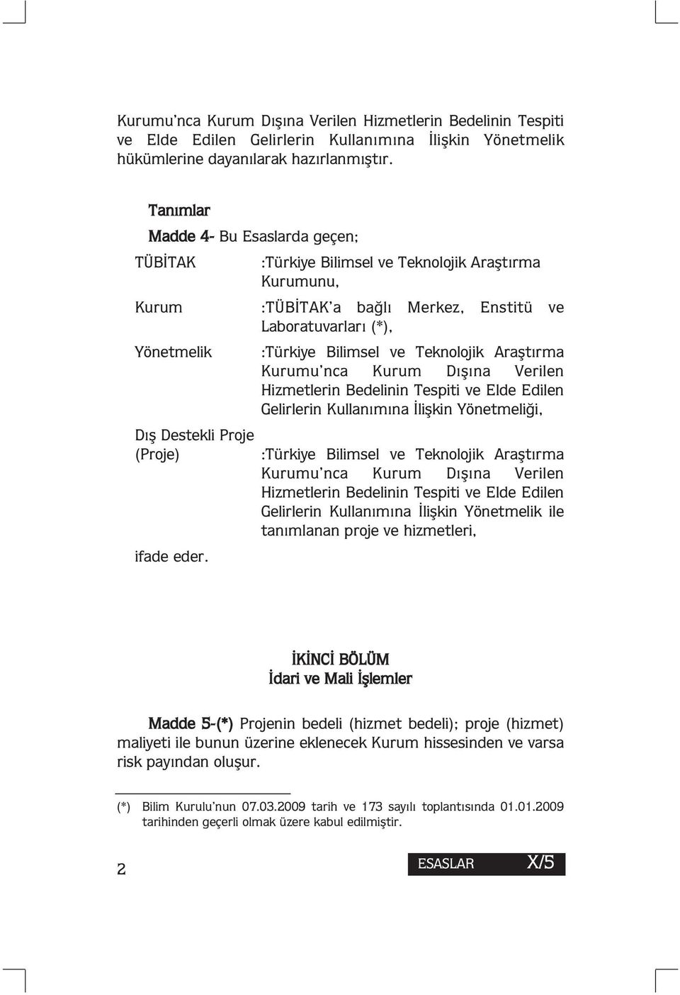 Teknolojik Araştırma Kurumu nca Kurum Dışına Verilen Hizmetlerin Bedelinin Tespiti ve Elde Edilen Gelirlerin Kullanımına İlişkin Yönetmeliği, Dış Destekli Proje (Proje) ifade eder.