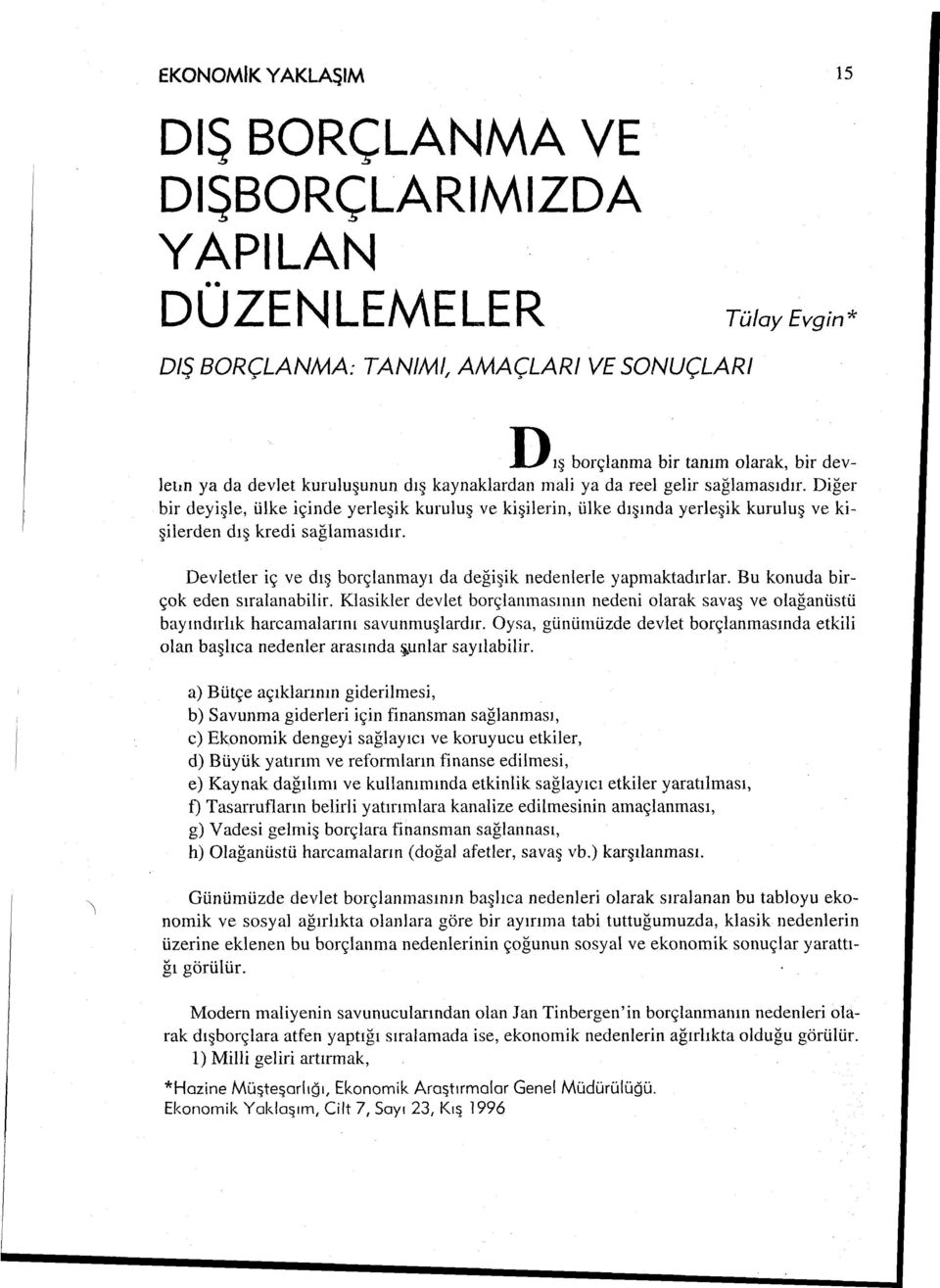 Devletler iç ve dış brçlanınayı da değişik nedenlerle yapmaktadırlar. Bu knuda birçk eden sıralanabilir.