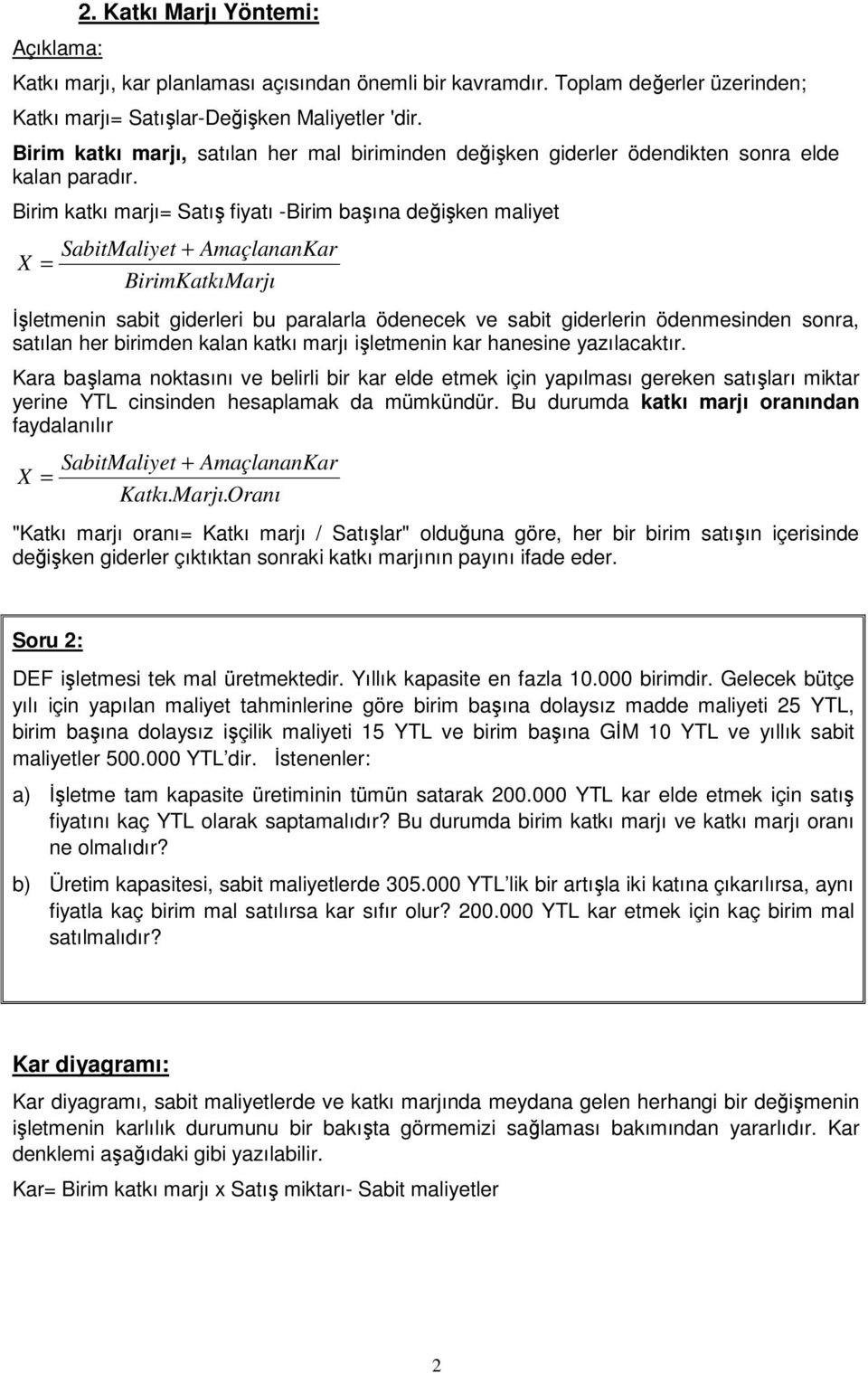 Birim katkı marjı Satış fiyatı -Birim başına değişken maliyet BirimKatkıMarjı İşletmenin sabit giderleri bu paralarla ödenecek ve sabit giderlerin ödenmesinden sonra, satılan her birimden kalan katkı