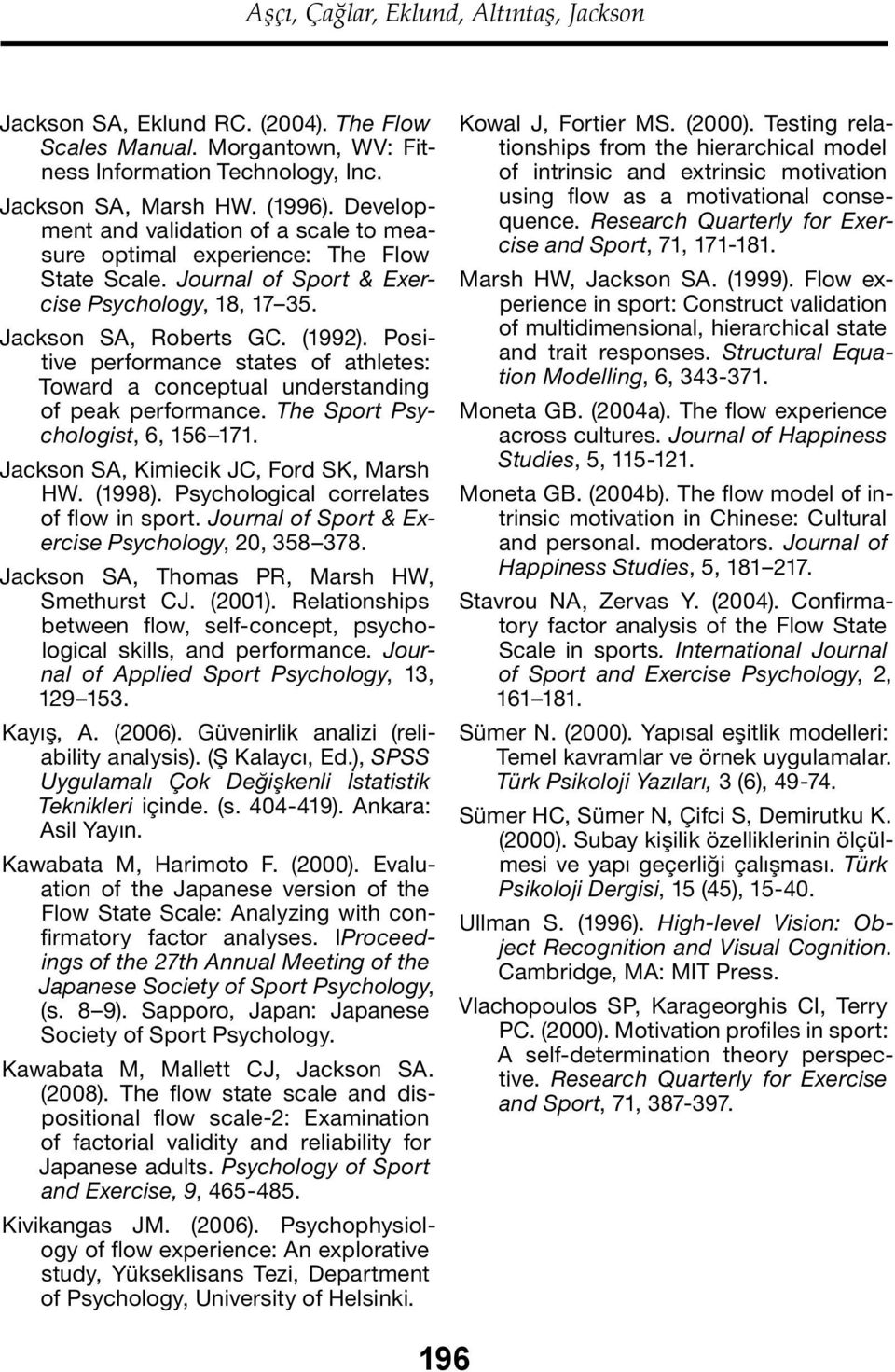 Positive performance states of athletes: Toward a conceptual understanding of peak performance. The Sport Psychologist, 6, 156 171. Jackson SA, Kimiecik JC, Ford SK, Marsh HW. (1998).