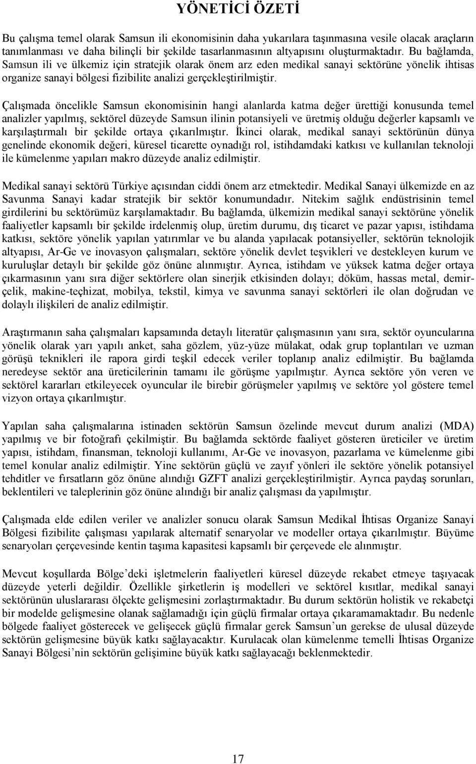 Çalışmada öncelikle Samsun ekonomisinin hangi alanlarda katma değer ürettiği konusunda temel analizler yapılmış, sektörel düzeyde Samsun ilinin potansiyeli ve üretmiş olduğu değerler kapsamlı ve