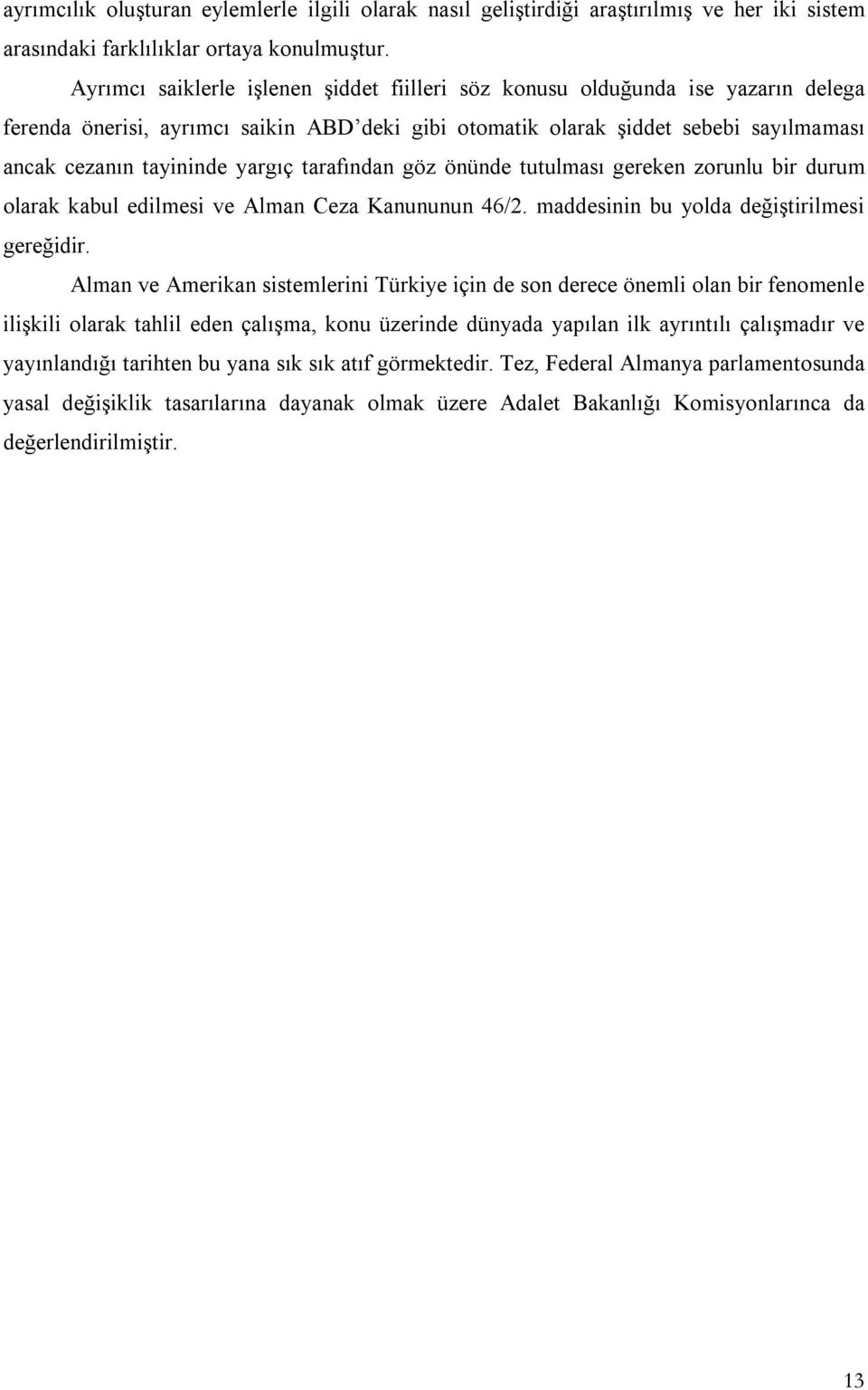 yargıç tarafından göz önünde tutulması gereken zorunlu bir durum olarak kabul edilmesi ve Alman Ceza Kanununun 46/2. maddesinin bu yolda değiştirilmesi gereğidir.