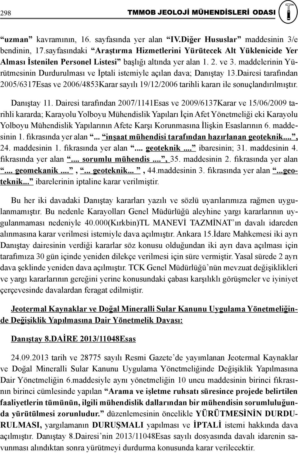 maddelerinin Yürütmesinin Durdurulması ve İptali istemiyle açılan dava; Danıştay 13.Dairesi tarafından 2005/6317Esas ve 2006/4853Karar sayılı 19/12/2006 tarihli kararı ile sonuçlandırılmıştır.