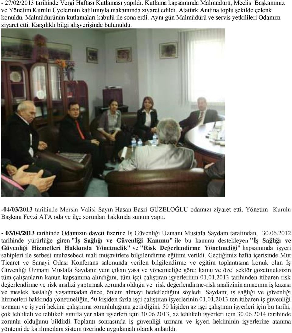 -04/03/2013 tarihinde Mersin Valisi Sayın Hasan Basri GÜZELOĞLU odamızı ziyaret etti. Yönetim Kurulu Başkanı Fevzi ATA oda ve ilçe sorunları hakkında sunum yaptı.