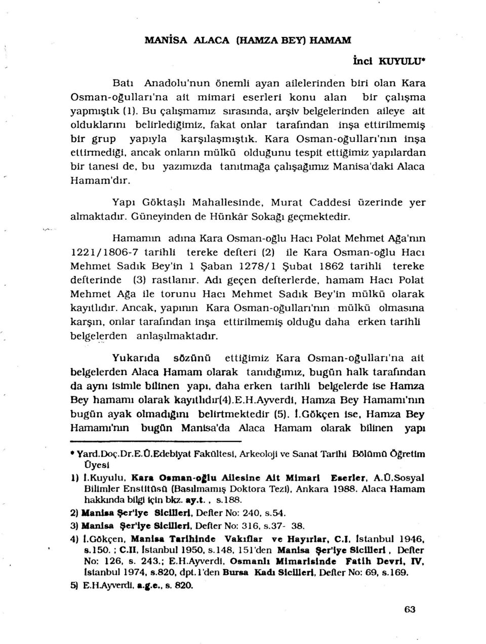 Kara Osman-ogullari'nin inça ettirmedigi, ancak onlann mûlkû oldugunu tespit ettigimiz yapilardan bir tanesi de, bu yazimizda tamtmaga çahçagirmz Manisa'daki Alaca Hamam'dir.