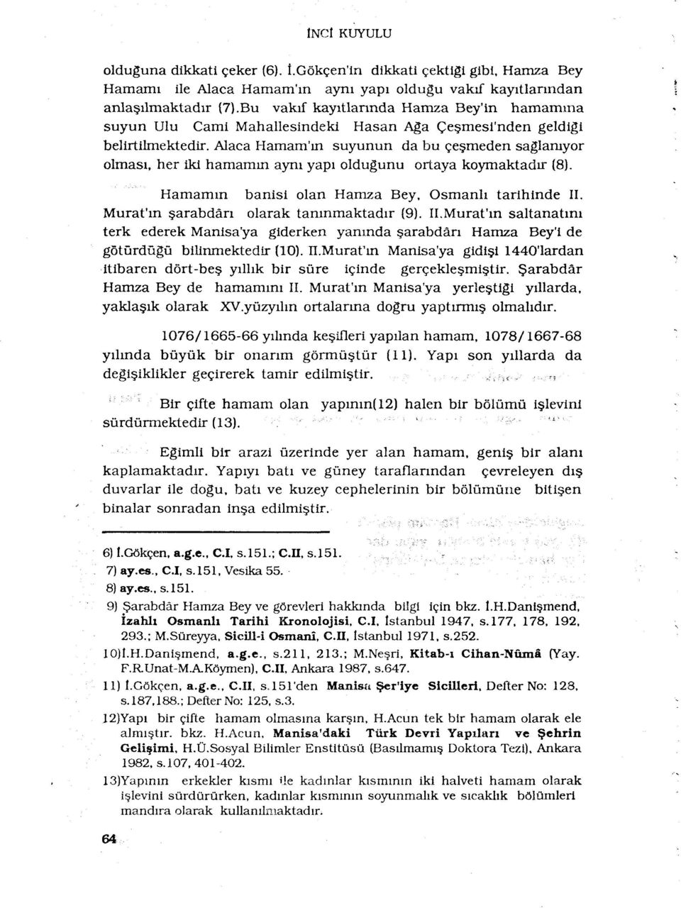 Alaca Hamam'in suyunun da bu çesmeden saglamyor olmasi, her iki hamamin aym yapi oldugunu ortaya koymaktadir (8). Hamamm banisi olan Hamza Bey, Osmanh tarihinde II.