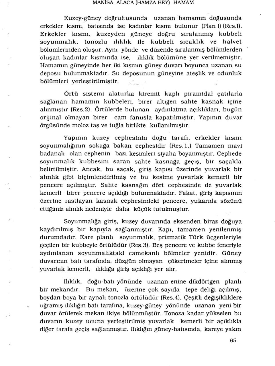 Ayni yônde ve dùzende siralanmis bôlûmlerden olusan kadmlar kismmda ise, îhklik bôlûmûne yer verilmemistir. Hamamm gûneyinde her iki kismm gûney duvari boyunca uzanan su deposu bulunmaktadir.