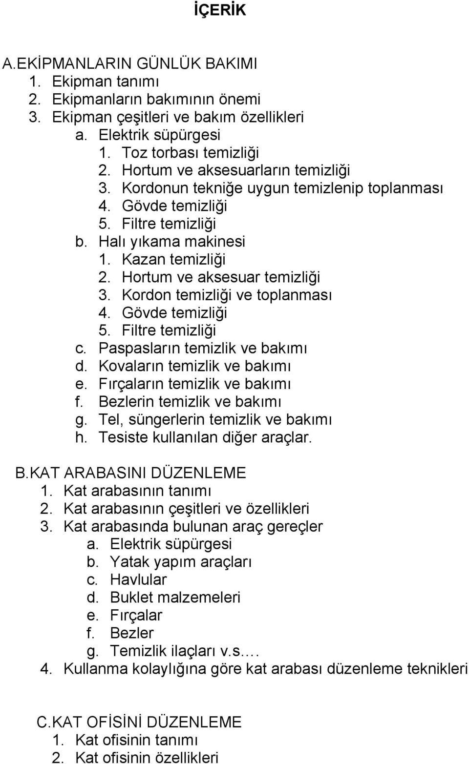 Kordon temizliği ve toplanması 4. Gövde temizliği 5. Filtre temizliği c. Paspasların temizlik ve bakımı d. Kovaların temizlik ve bakımı e. Fırçaların temizlik ve bakımı f.