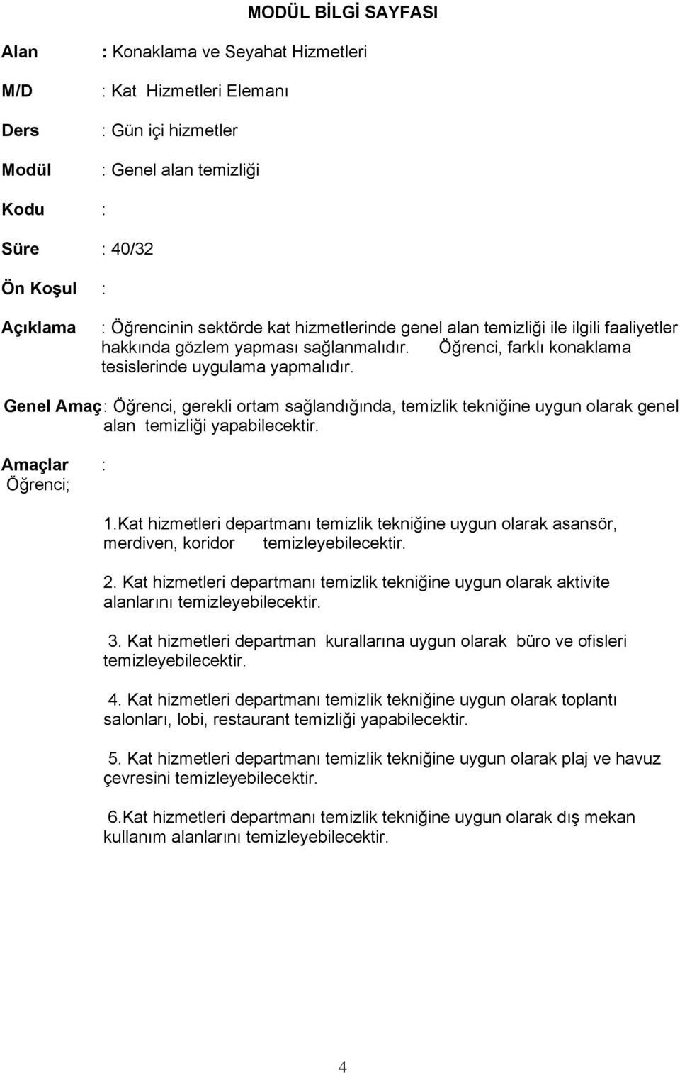 Genel Amaç : Öğrenci, gerekli ortam sağlandığında, temizlik tekniğine uygun olarak genel alan temizliği yapabilecektir. Amaçlar : Öğrenci; 1.