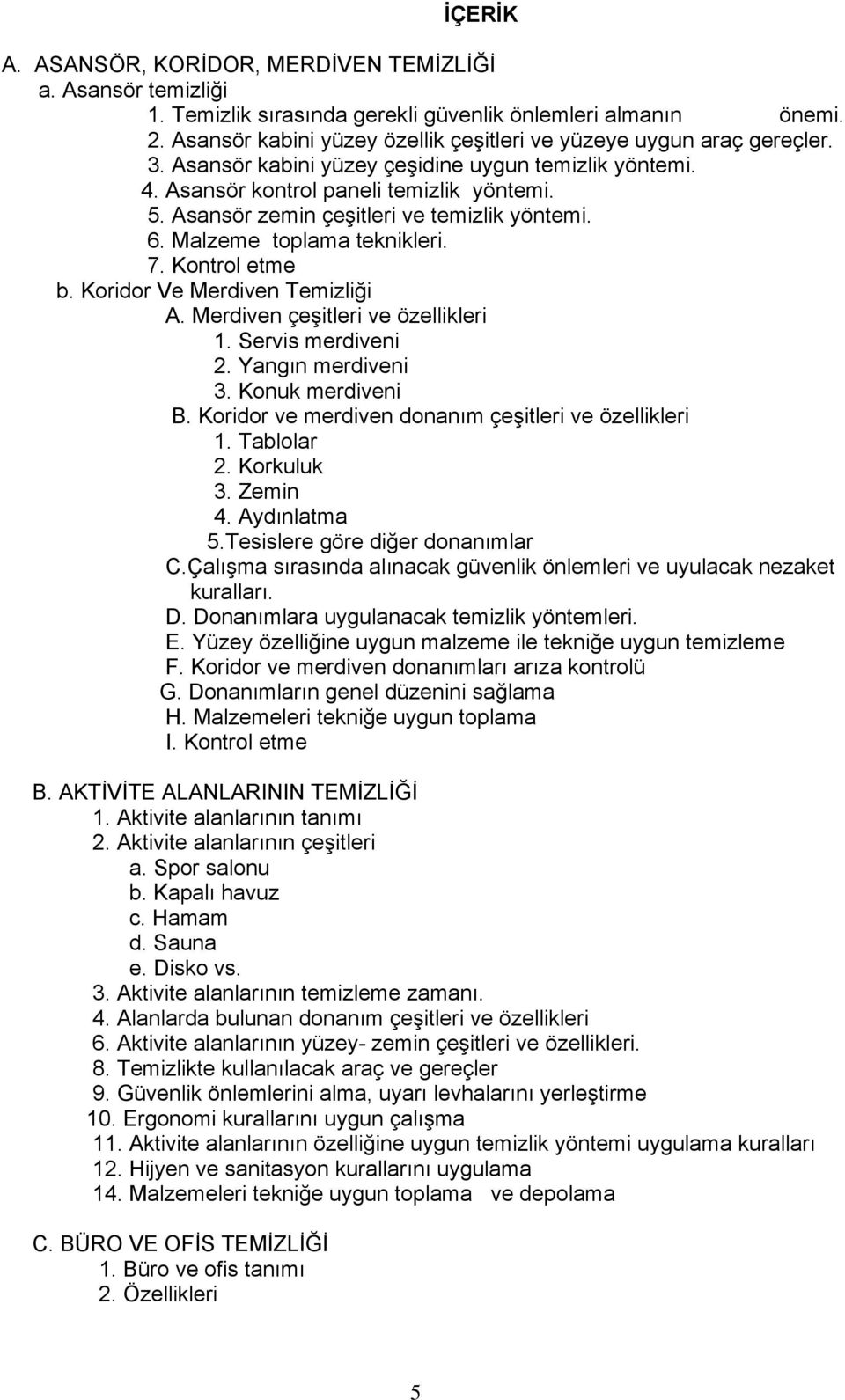 Asansör zemin çeşitleri ve temizlik yöntemi. 6. Malzeme toplama teknikleri. 7. Kontrol etme b. Koridor Ve Merdiven Temizliği A. Merdiven çeşitleri ve özellikleri 1. Servis merdiveni 2.