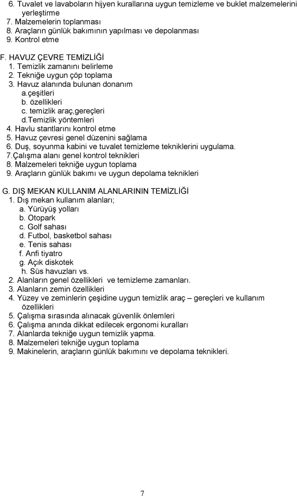 Havlu stantlarını kontrol etme 5. Havuz çevresi genel düzenini sağlama 6. Duş, soyunma kabini ve tuvalet temizleme tekniklerini uygulama. 7.Çalışma alanı genel kontrol teknikleri 8.