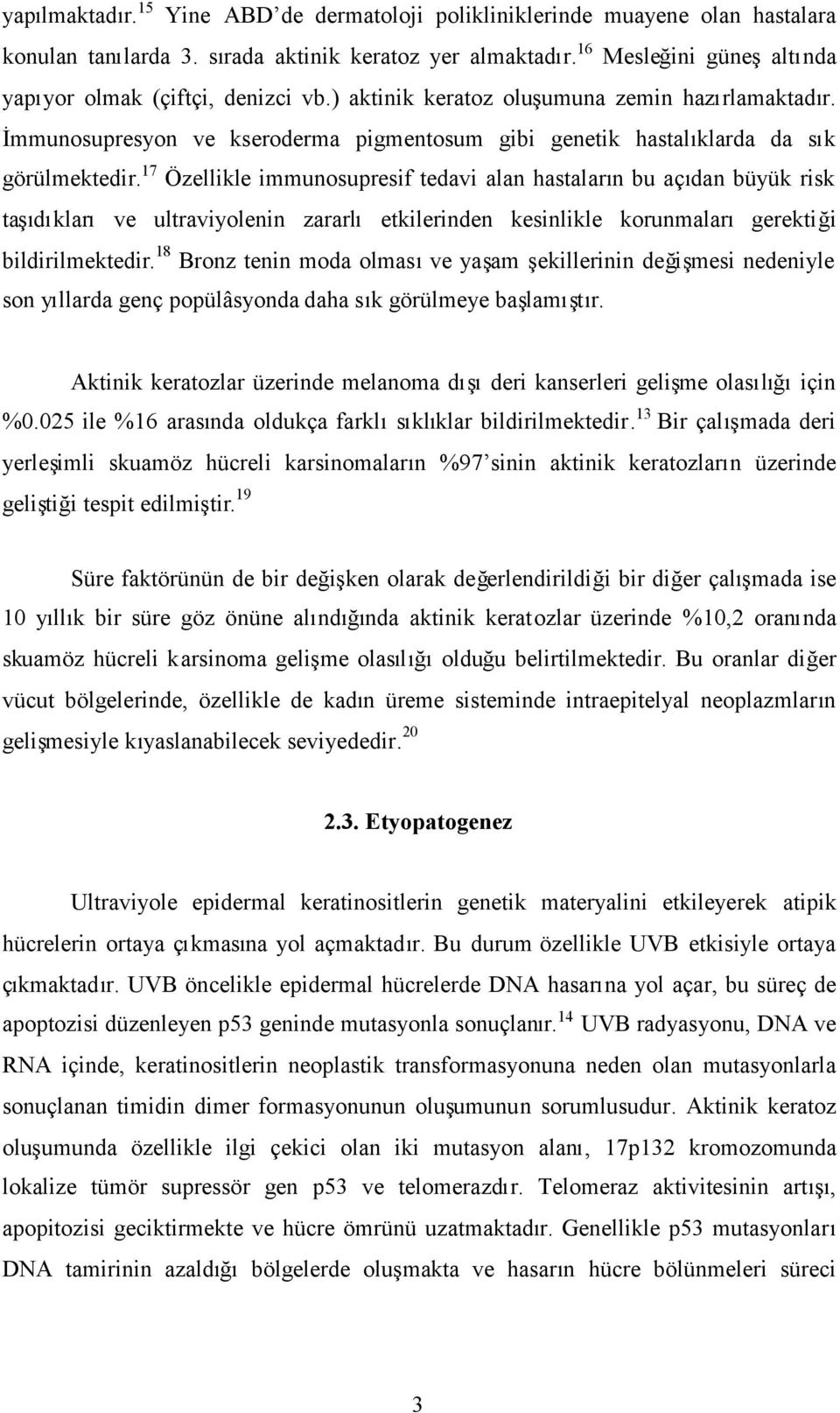 İmmunosupresyon ve kseroderma pigmentosum gibi genetik hastalıklarda da sık görülmektedir.