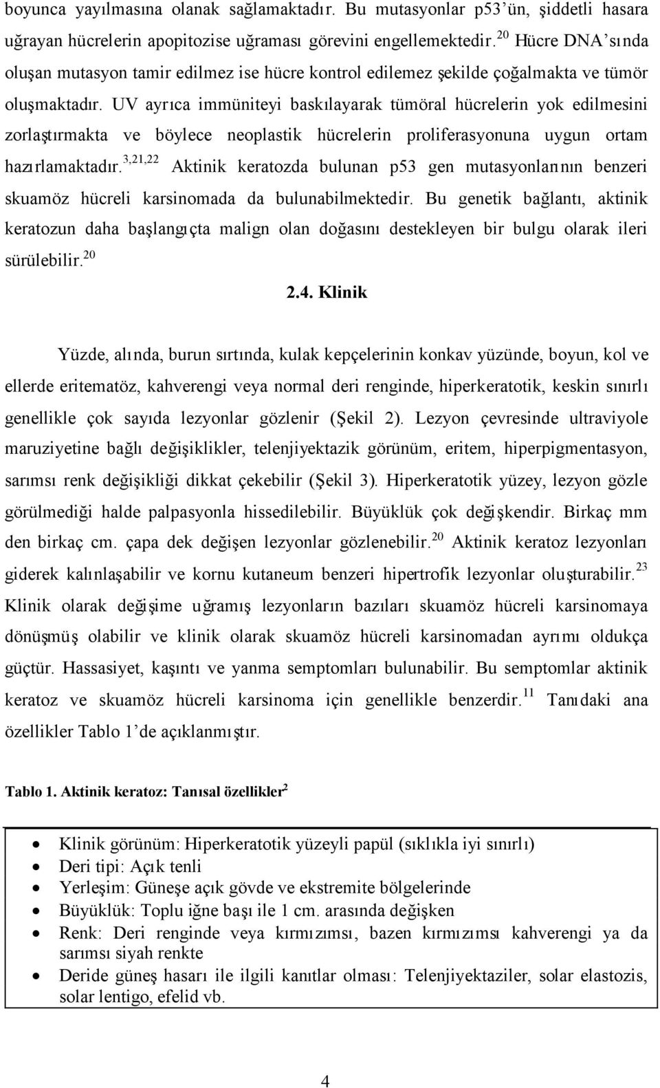 UV ayrıca immüniteyi baskılayarak tümöral hücrelerin yok edilmesini zorlaştırmakta ve böylece neoplastik hücrelerin proliferasyonuna uygun ortam hazırlamaktadır.