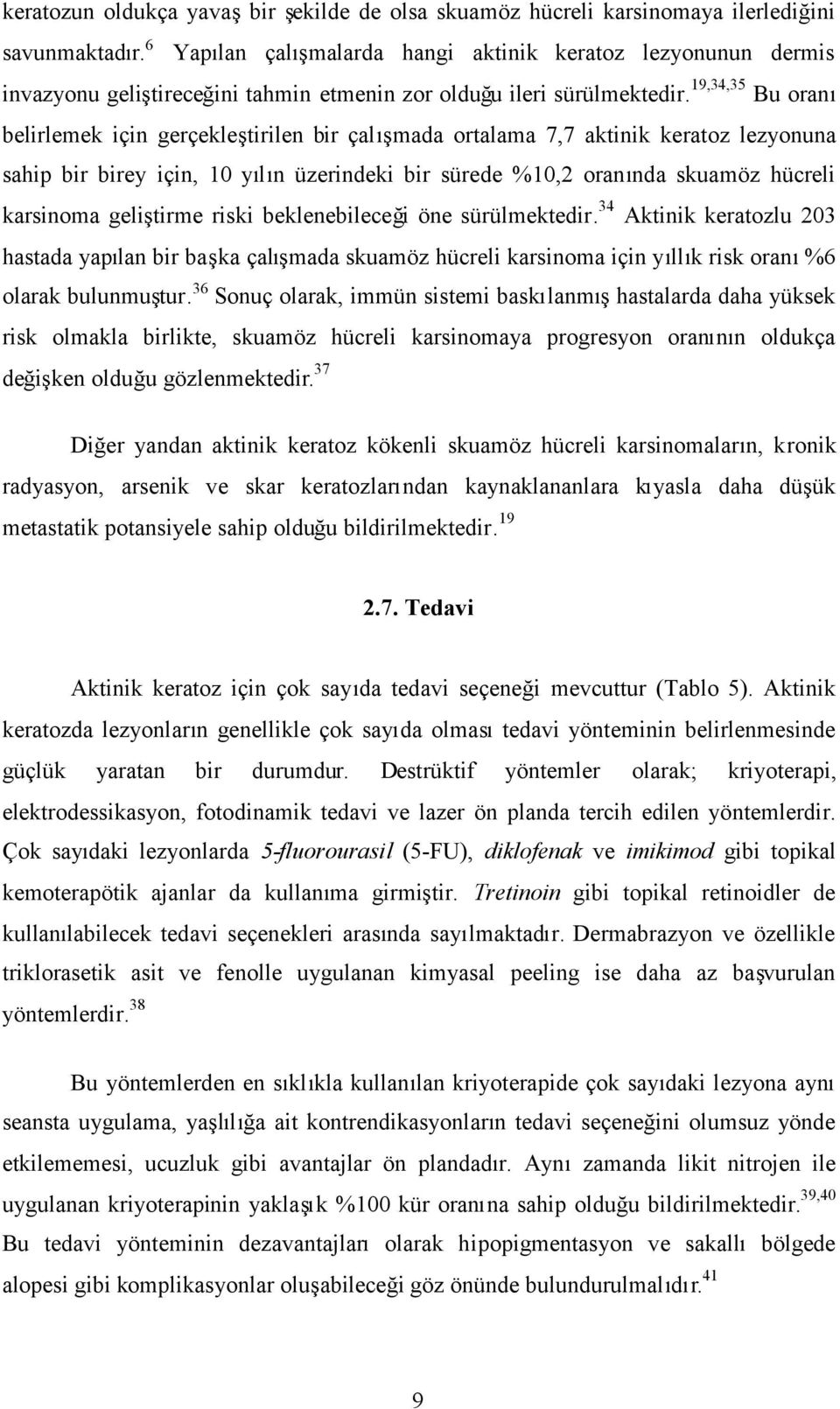 19,34,35 Bu oranı belirlemek için gerçekleştirilen bir çalışmada ortalama 7,7 aktinik keratoz lezyonuna sahip bir birey için, 10 yılın üzerindeki bir sürede %10,2 oranında skuamöz hücreli karsinoma