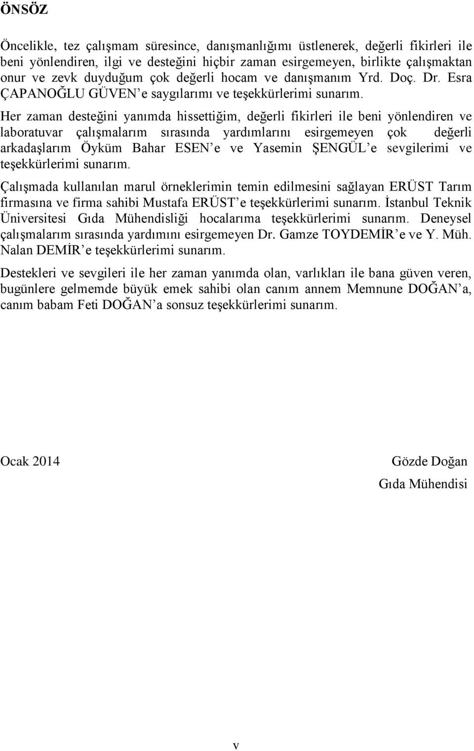 Her zaman desteğini yanımda hissettiğim, değerli fikirleri ile beni yönlendiren ve laboratuvar çalışmalarım sırasında yardımlarını esirgemeyen çok değerli arkadaşlarım Öyküm Bahar ESEN e ve Yasemin