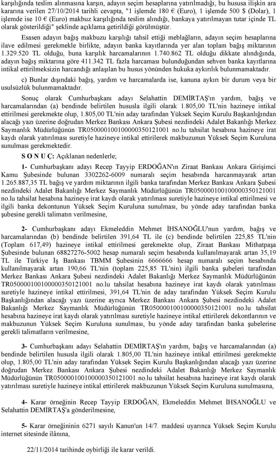 Esasen adayın bağış makbuzu karşılığı tahsil ettiği meblağların, adayın seçim hesaplarına ilave edilmesi gerekmekle birlikte, adayın banka kayıtlarında yer alan toplam bağış miktarının 1.329.