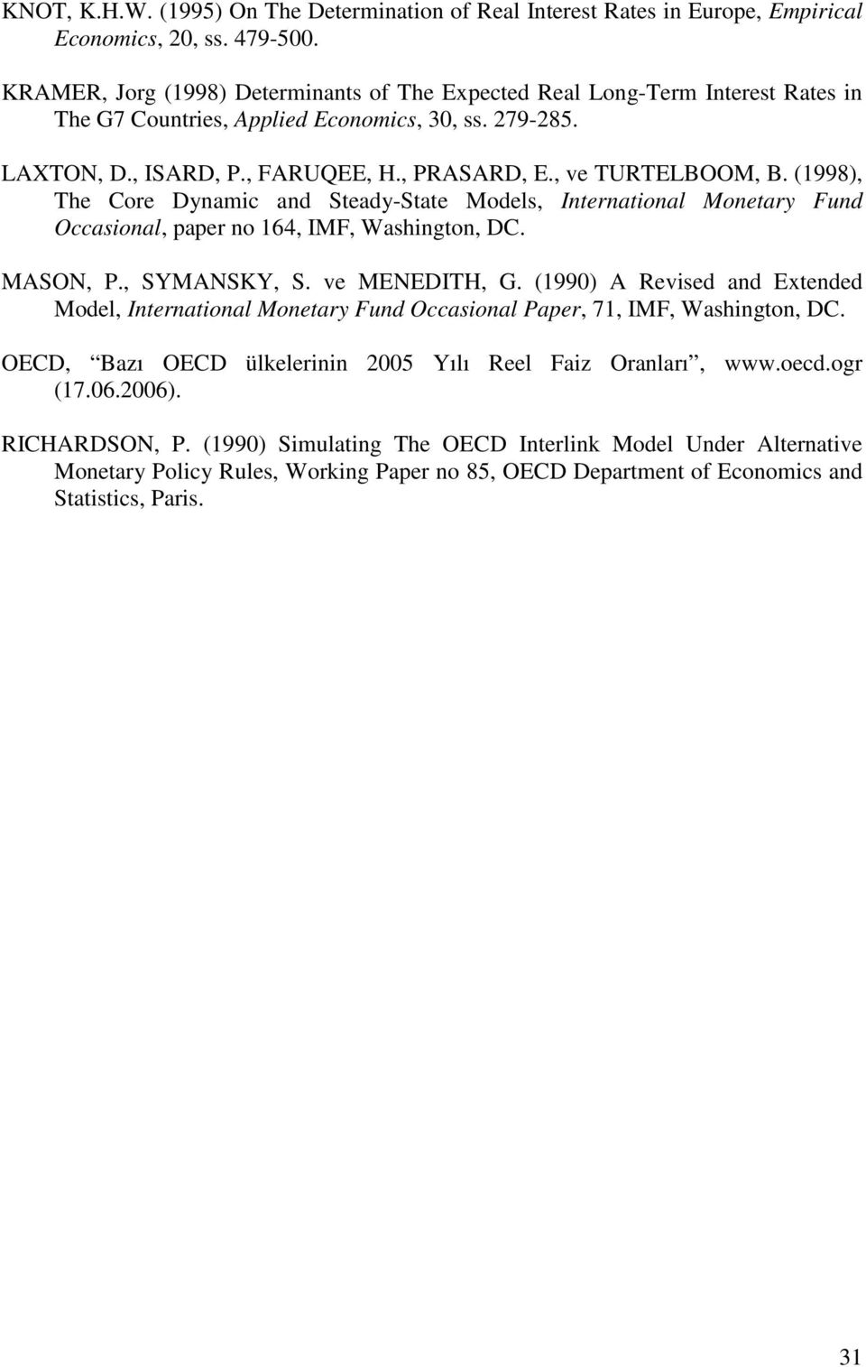 (1998), The Core Dynamic and Seady-Sae Models, Inernaional Moneary Fund Occasional, paper no 164, IMF, Washingon, DC. MASON, P., SYMANSKY, S. ve MENEDITH, G.