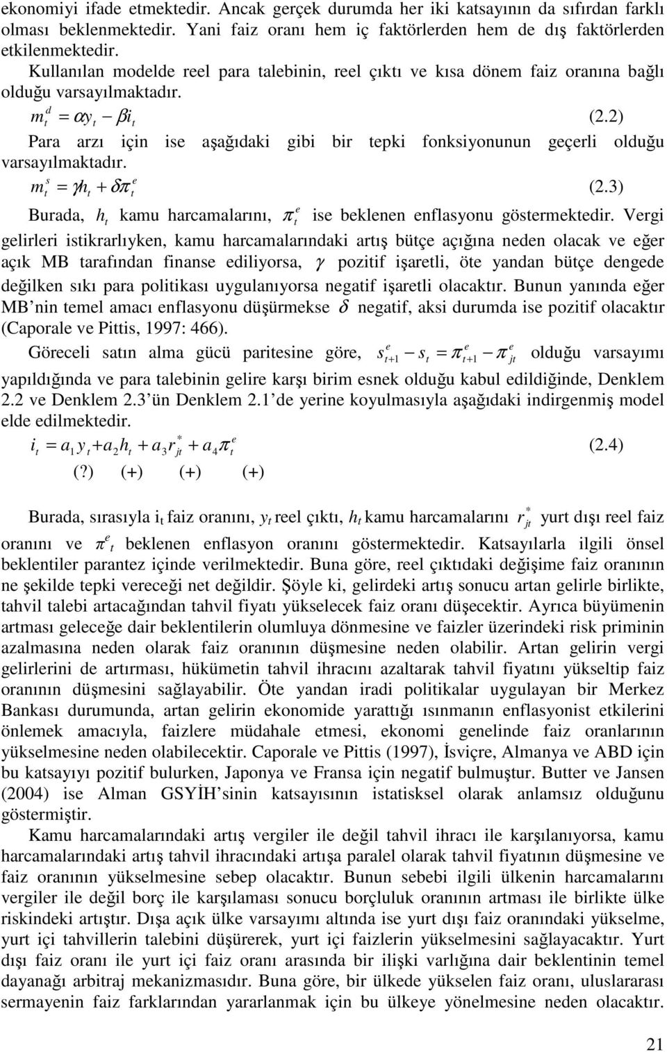 2) Para arzı için ise aşağıdaki gibi bir epki fonksiyonunun geçerli olduğu varsayılmakadır. s e m = γ h + δπ (2.3) Burada, h kamu harcamalarını, e π ise beklenen enflasyonu gösermekedir.